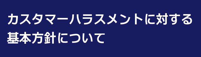 カスタマーハラスメントに対する基本方針について